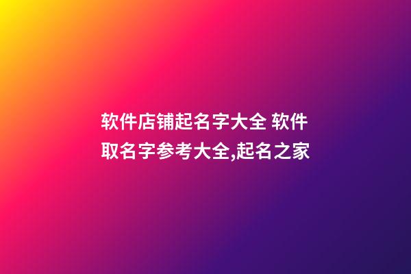 软件店铺起名字大全 软件取名字参考大全,起名之家-第1张-店铺起名-玄机派